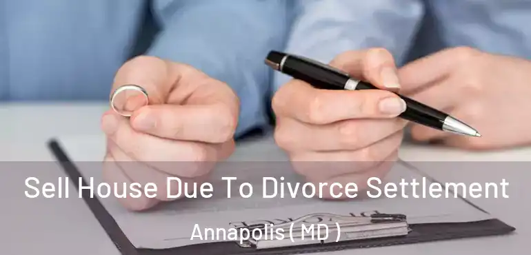  Sell House Due To Divorce Settlement Annapolis ( MD )