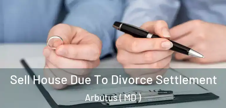  Sell House Due To Divorce Settlement Arbutus ( MD )