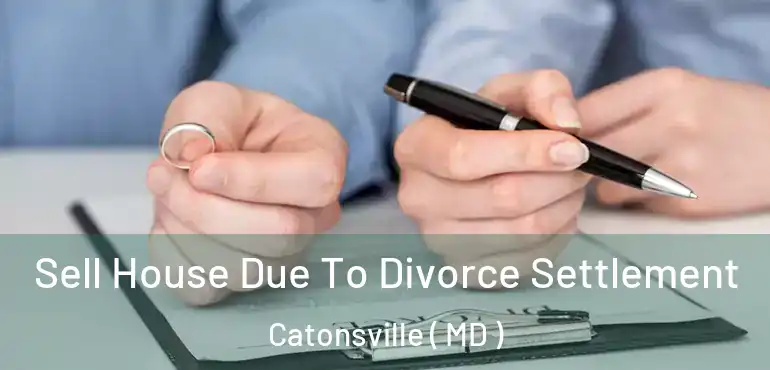  Sell House Due To Divorce Settlement Catonsville ( MD )