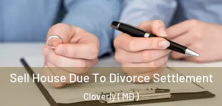  Sell House Due To Divorce Settlement Cloverly ( MD )