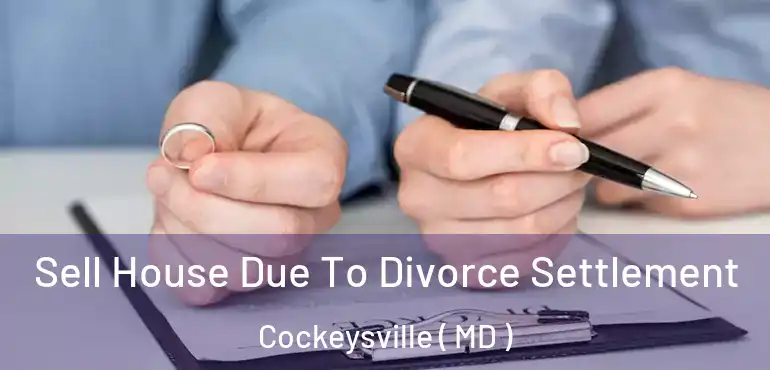  Sell House Due To Divorce Settlement Cockeysville ( MD )