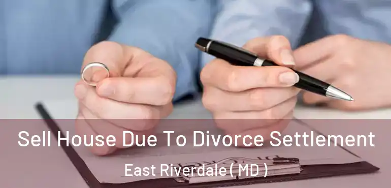  Sell House Due To Divorce Settlement East Riverdale ( MD )
