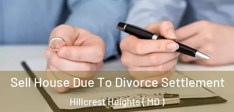 Sell House Due To Divorce Settlement Hillcrest Heights ( MD )