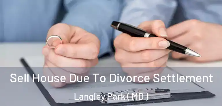  Sell House Due To Divorce Settlement Langley Park ( MD )