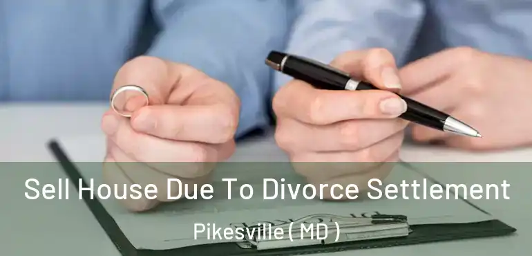  Sell House Due To Divorce Settlement Pikesville ( MD )
