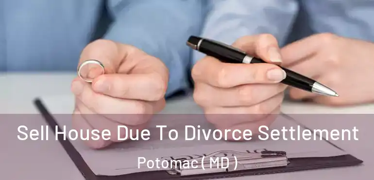  Sell House Due To Divorce Settlement Potomac ( MD )