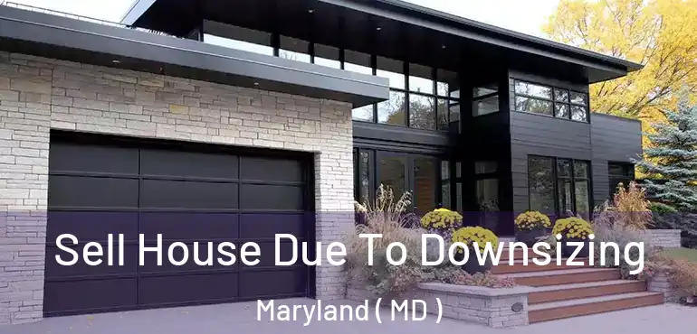  Sell House Due To Downsizing Maryland ( MD )