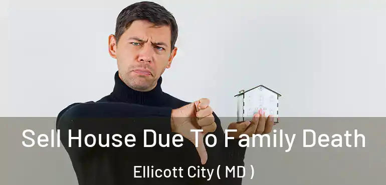  Sell House Due To Family Death Ellicott City ( MD )