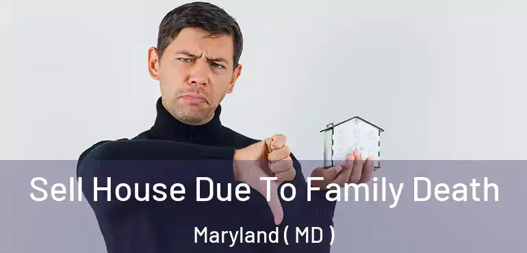  Sell House Due To Family Death Maryland ( MD )