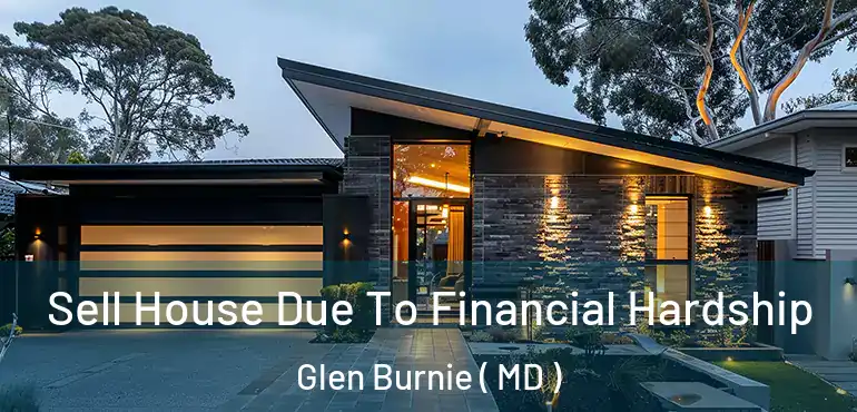  Sell House Due To Financial Hardship Glen Burnie ( MD )