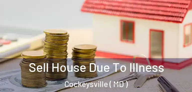  Sell House Due To Illness Cockeysville ( MD )