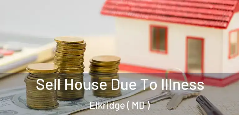  Sell House Due To Illness Elkridge ( MD )