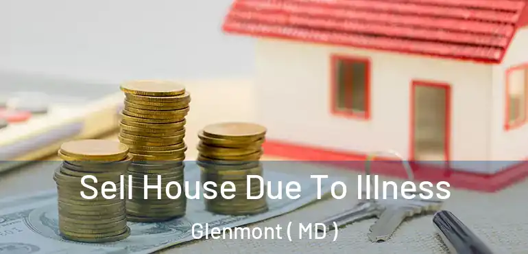  Sell House Due To Illness Glenmont ( MD )