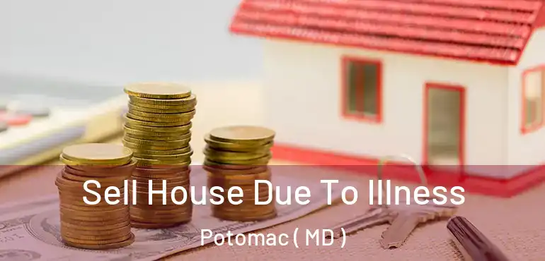  Sell House Due To Illness Potomac ( MD )