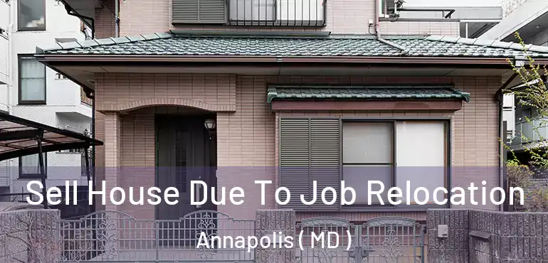  Sell House Due To Job Relocation Annapolis ( MD )