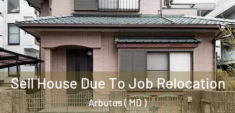  Sell House Due To Job Relocation Arbutus ( MD )