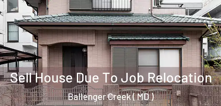  Sell House Due To Job Relocation Ballenger Creek ( MD )