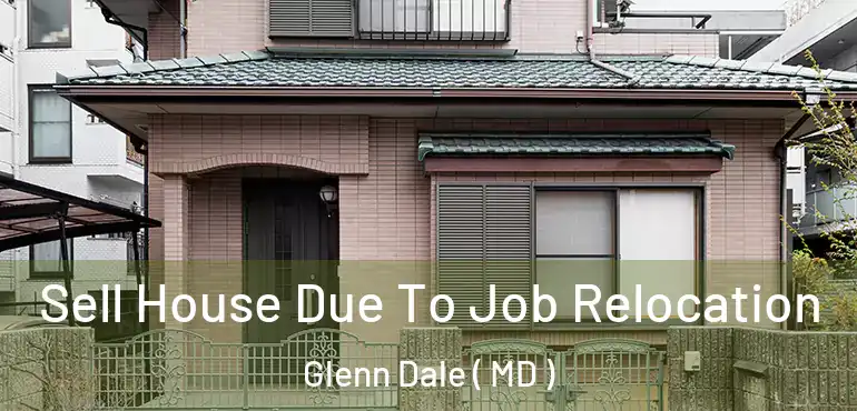  Sell House Due To Job Relocation Glenn Dale ( MD )