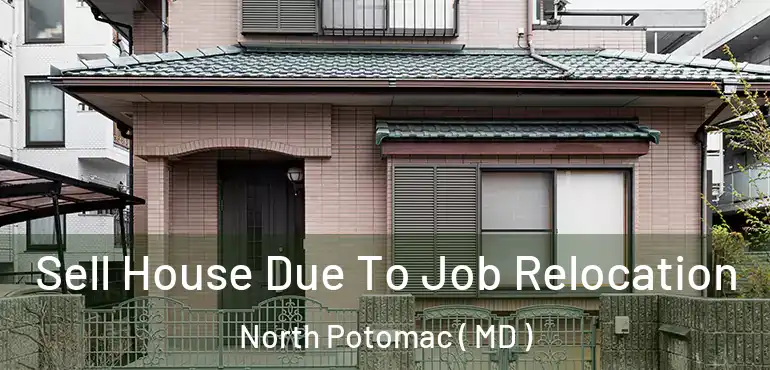  Sell House Due To Job Relocation North Potomac ( MD )