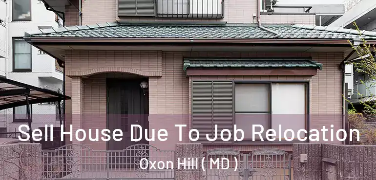  Sell House Due To Job Relocation Oxon Hill ( MD )