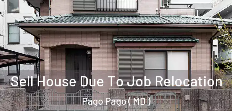  Sell House Due To Job Relocation Pago Pago ( MD )