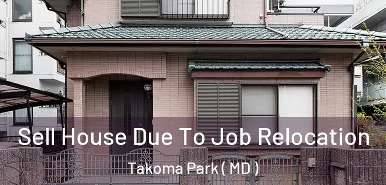  Sell House Due To Job Relocation Takoma Park ( MD )