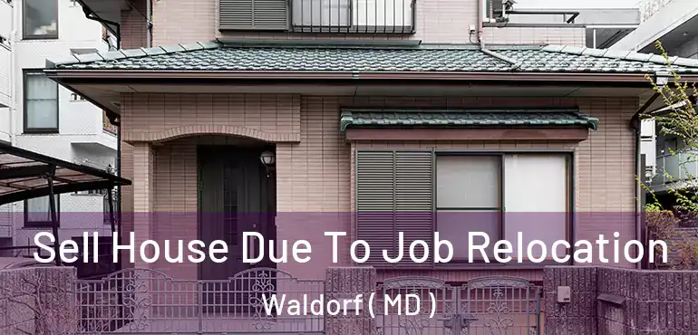  Sell House Due To Job Relocation Waldorf ( MD )
