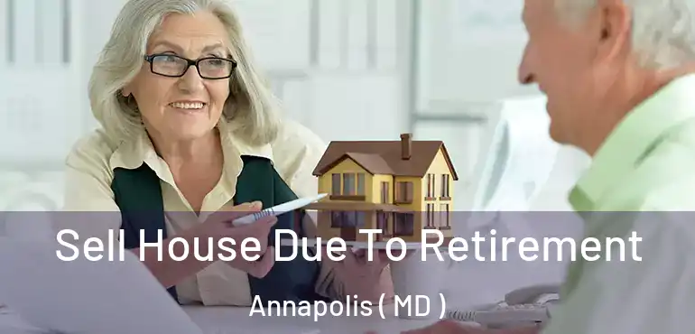  Sell House Due To Retirement Annapolis ( MD )