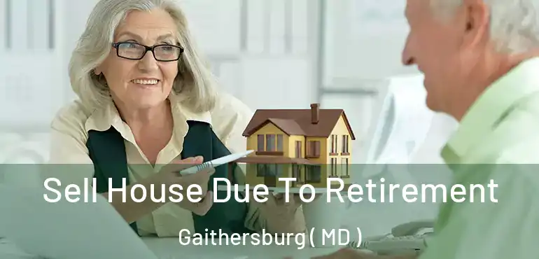  Sell House Due To Retirement Gaithersburg ( MD )