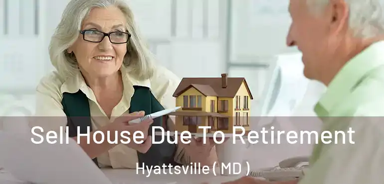  Sell House Due To Retirement Hyattsville ( MD )