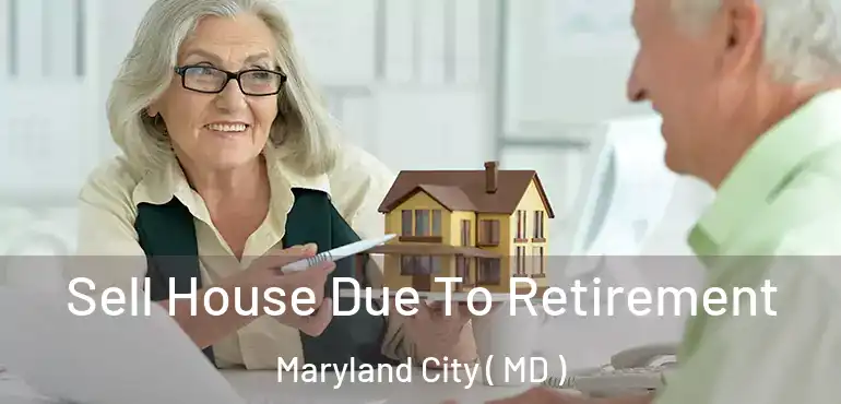  Sell House Due To Retirement Maryland City ( MD )
