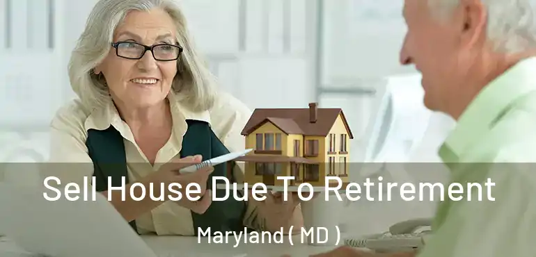  Sell House Due To Retirement Maryland ( MD )