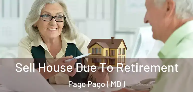  Sell House Due To Retirement Pago Pago ( MD )
