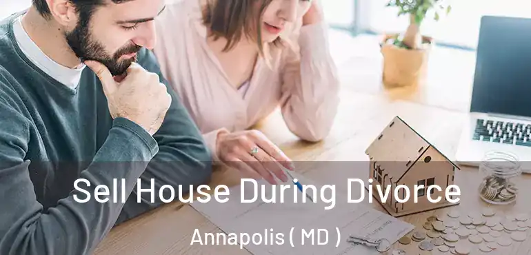  Sell House During Divorce Annapolis ( MD )