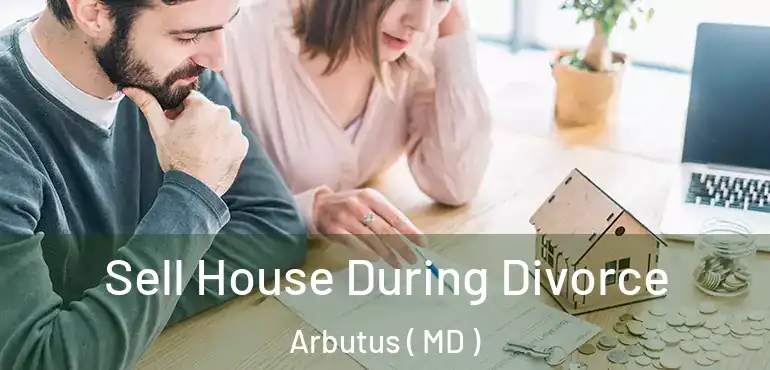  Sell House During Divorce Arbutus ( MD )