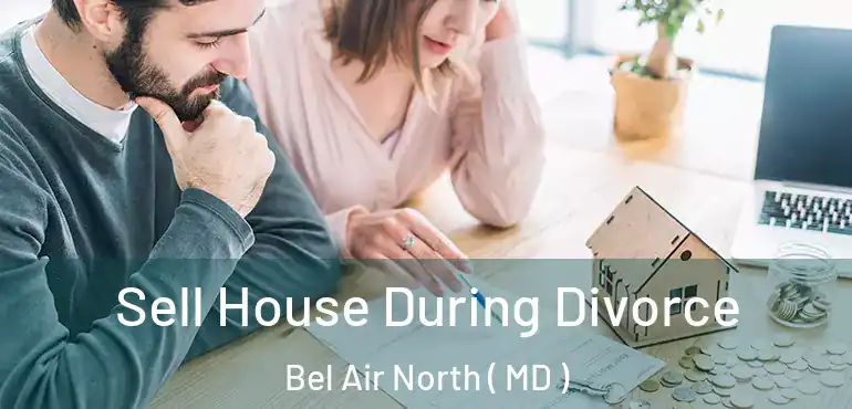  Sell House During Divorce Bel Air North ( MD )