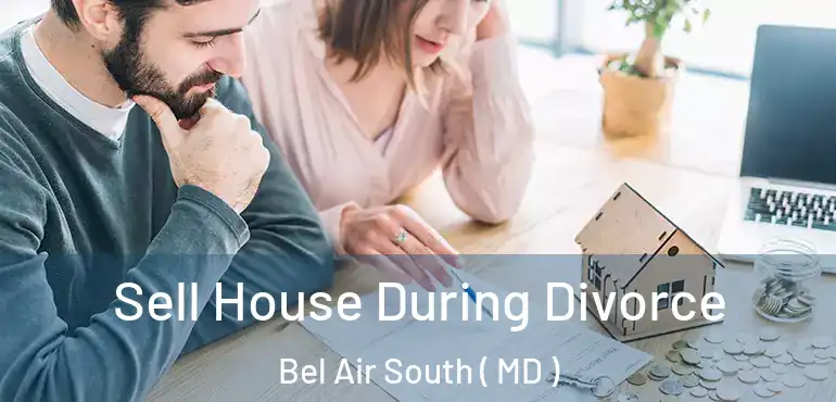 Sell House During Divorce Bel Air South ( MD )