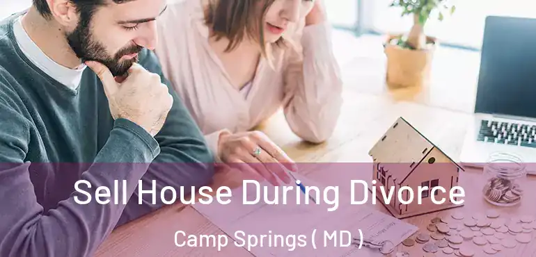  Sell House During Divorce Camp Springs ( MD )
