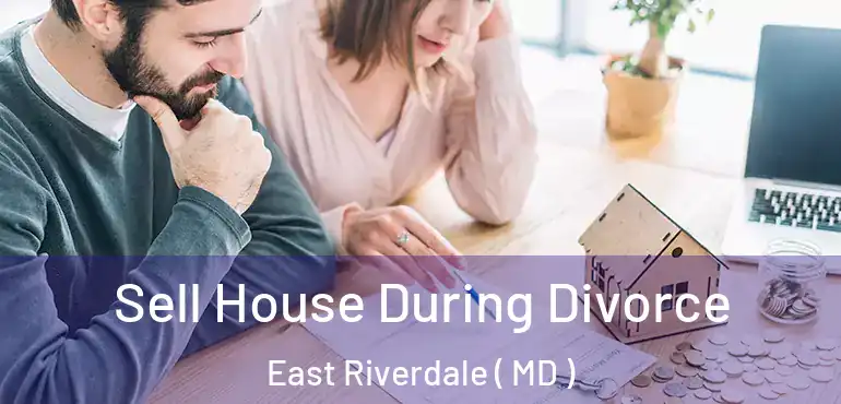  Sell House During Divorce East Riverdale ( MD )