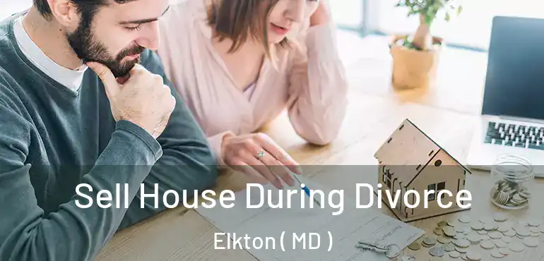  Sell House During Divorce Elkton ( MD )