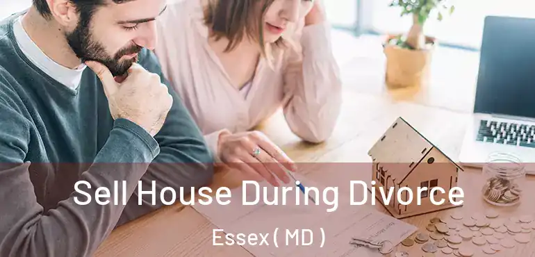  Sell House During Divorce Essex ( MD )