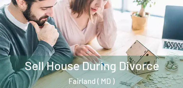  Sell House During Divorce Fairland ( MD )