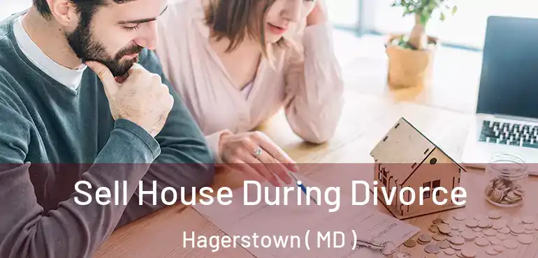  Sell House During Divorce Hagerstown ( MD )