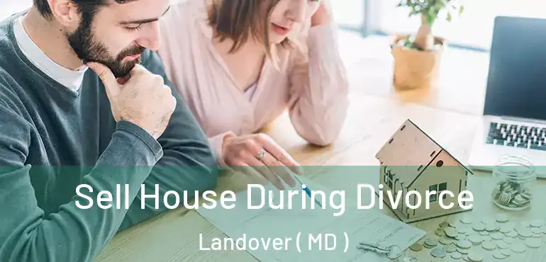  Sell House During Divorce Landover ( MD )