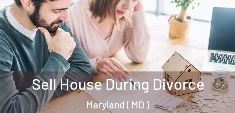  Sell House During Divorce Maryland ( MD )