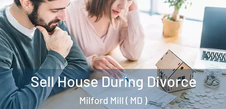  Sell House During Divorce Milford Mill ( MD )