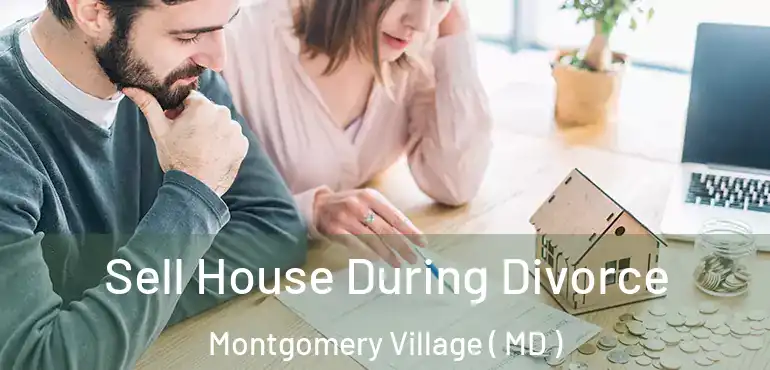  Sell House During Divorce Montgomery Village ( MD )