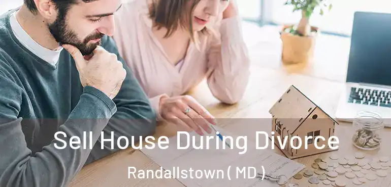  Sell House During Divorce Randallstown ( MD )