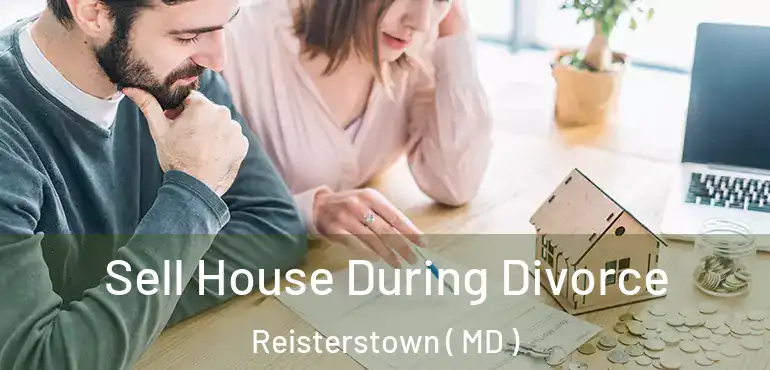  Sell House During Divorce Reisterstown ( MD )