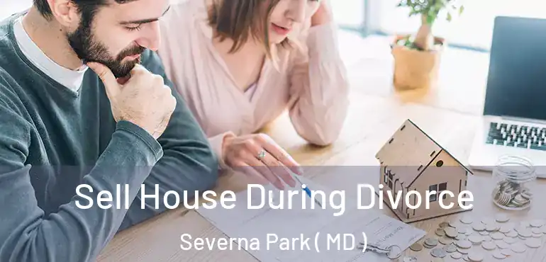  Sell House During Divorce Severna Park ( MD )